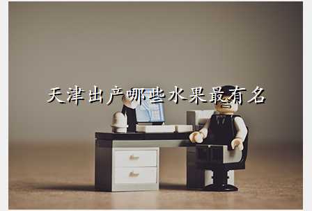 天津出产哪些水果最有名