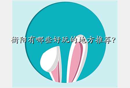 衡阳有哪些好玩的地方推荐?
