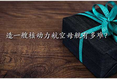 造一艘核动力航空母舰有多难?